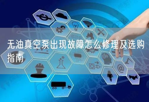 無油真空泵出現(xiàn)故障怎么修理及選購(gòu)指南(圖1)