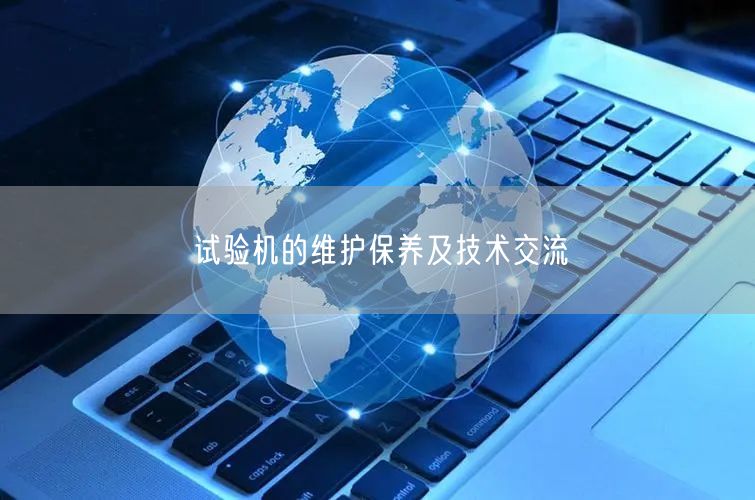 試驗機的維護保養(yǎng)及技術交流(圖1)