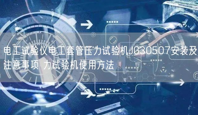 電工試驗儀電工套管壓力試驗機JG30507安裝及注意事項 力試驗機使用方法(圖1)