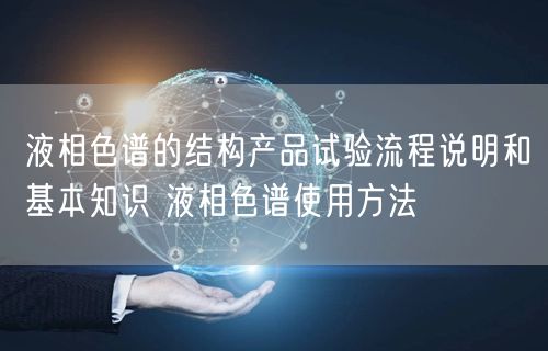 液相色譜的結(jié)構(gòu)產(chǎn)品試驗(yàn)流程說(shuō)明和基本知識(shí) 液相色譜使用方法(圖1)