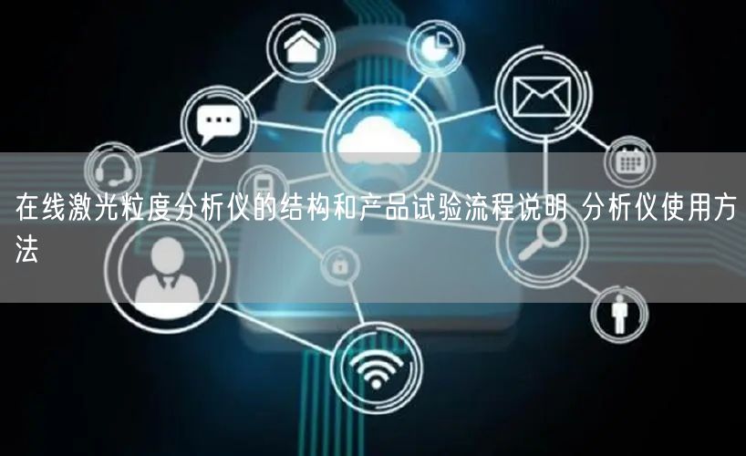 在線激光粒度分析儀的結(jié)構(gòu)和產(chǎn)品試驗(yàn)流程說(shuō)明 分析儀使用方法(圖1)