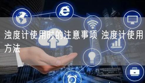 濁度計(jì)使用時的注意事項(xiàng) 濁度計(jì)使用方法(圖1)